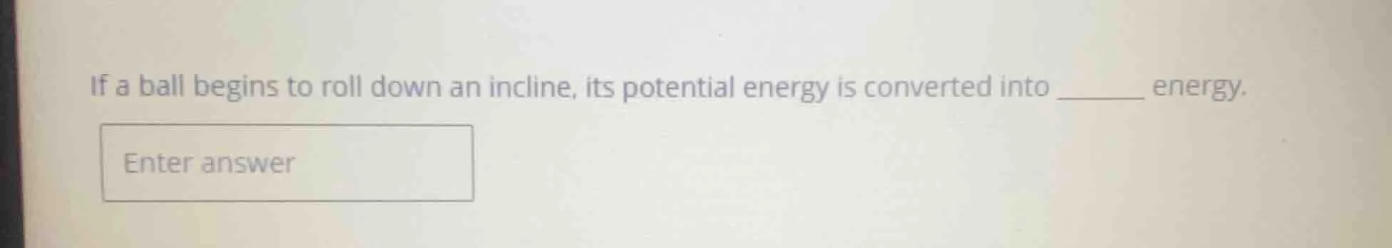 if a ball begins to roll down an incline, its potential energy is conve…