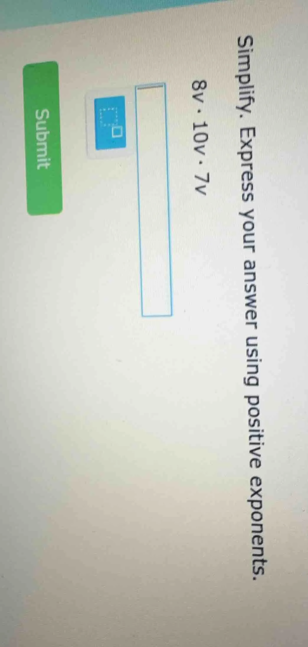simplify. express your answer using positive exponents. 8v·10v·7v