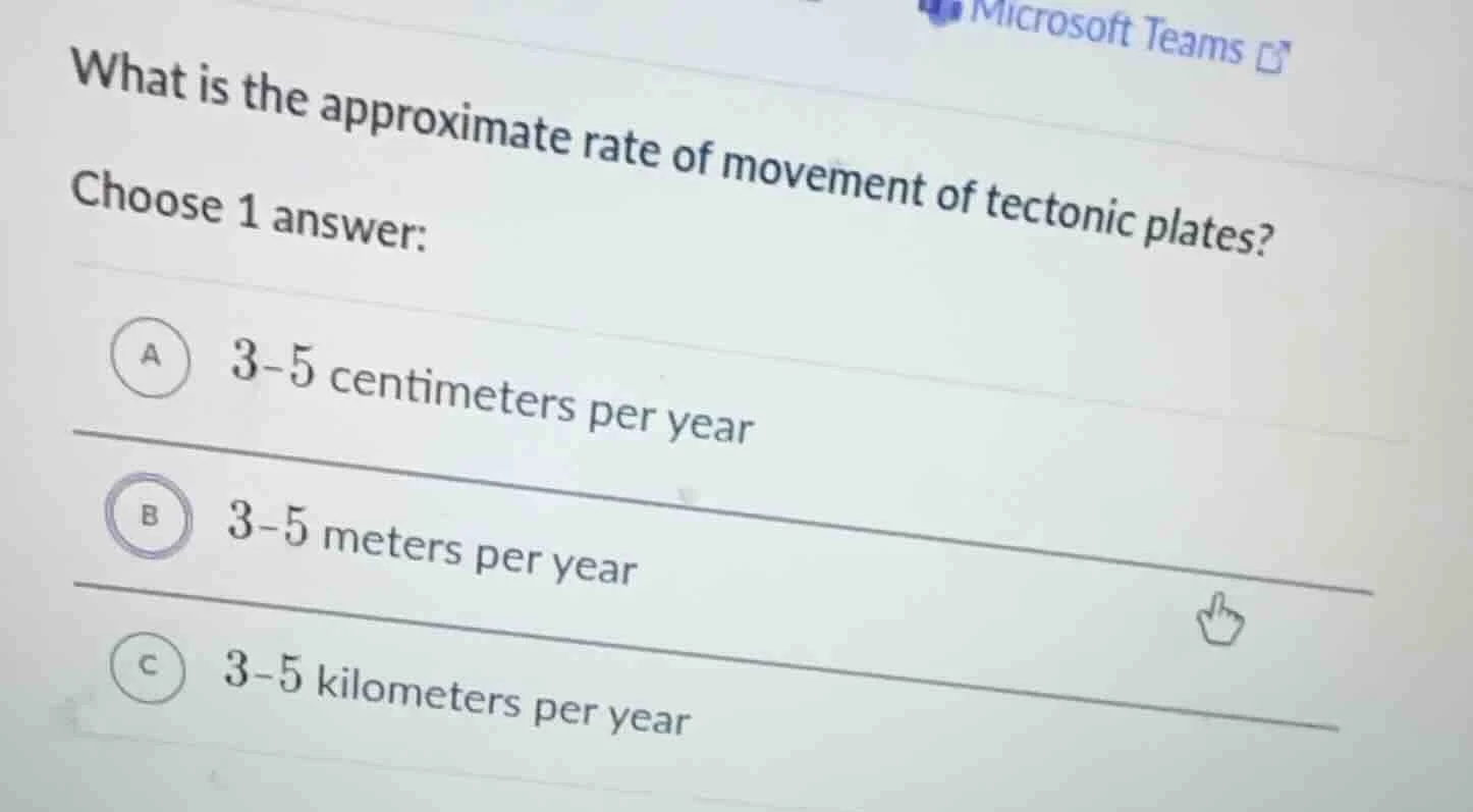 what is the approximate rate of movement of tectonic plates? choose 1 a…
