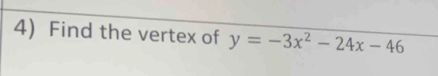 4) find the vertex of $y = -3x^2 - 24x - 46$