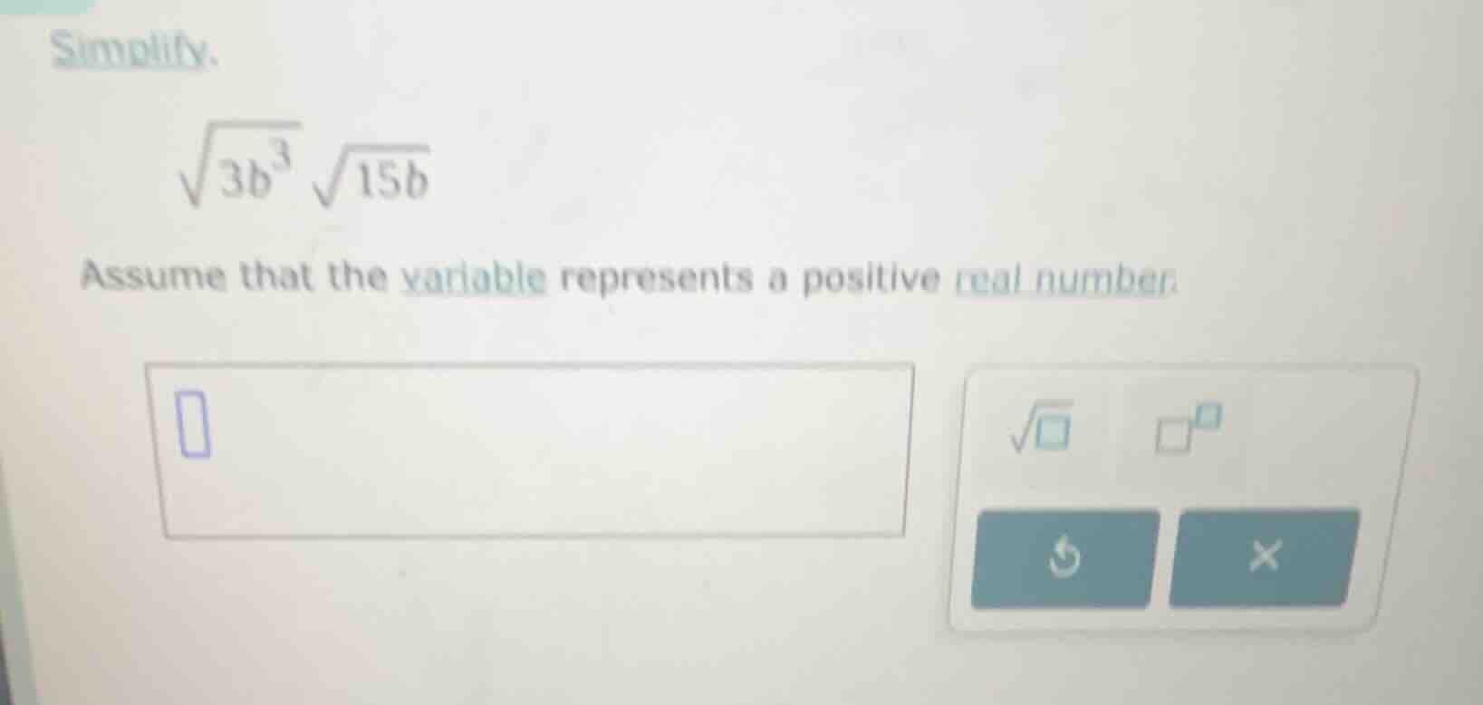 simplify. \\sqrt{3b^3} \\sqrt{15b} assume that the variable represents …