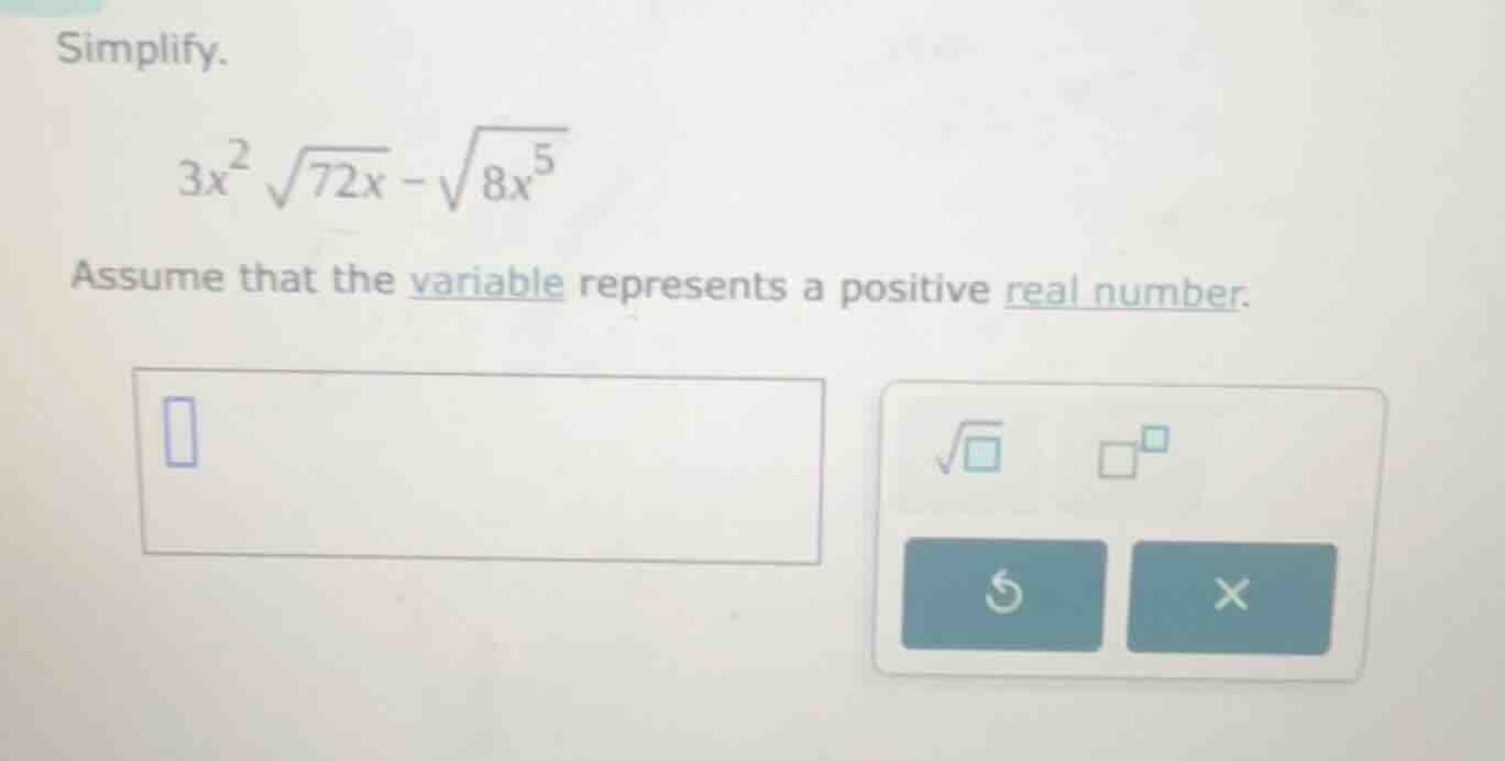 simplify. $3x^2\\sqrt{72x}-\\sqrt{8x^5}$ assume that the variable repre…