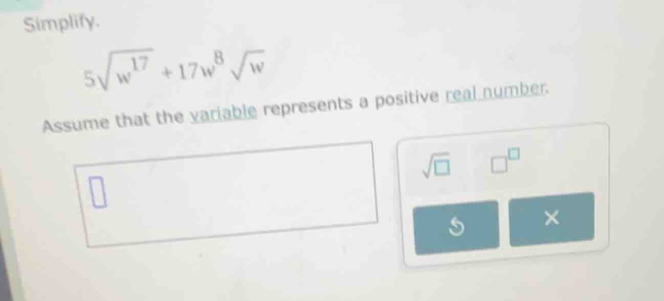 simplify. $5\\sqrt{w^{17}} + 17w^{8}\\sqrt{w}$ assume that the variable…