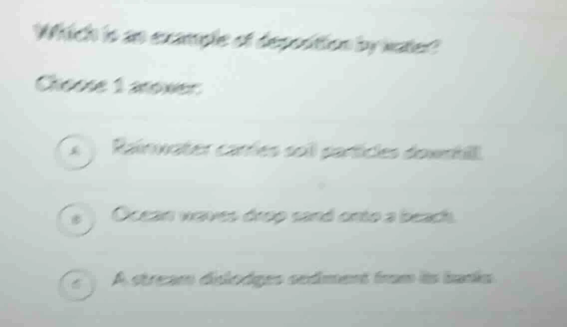 which is an example of deposition by water? choose 1 answer: a rainwate…