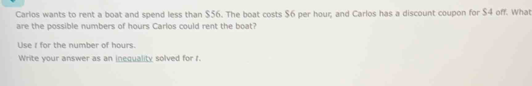 carlos wants to rent a boat and spend less than $56. the boat costs $6 …