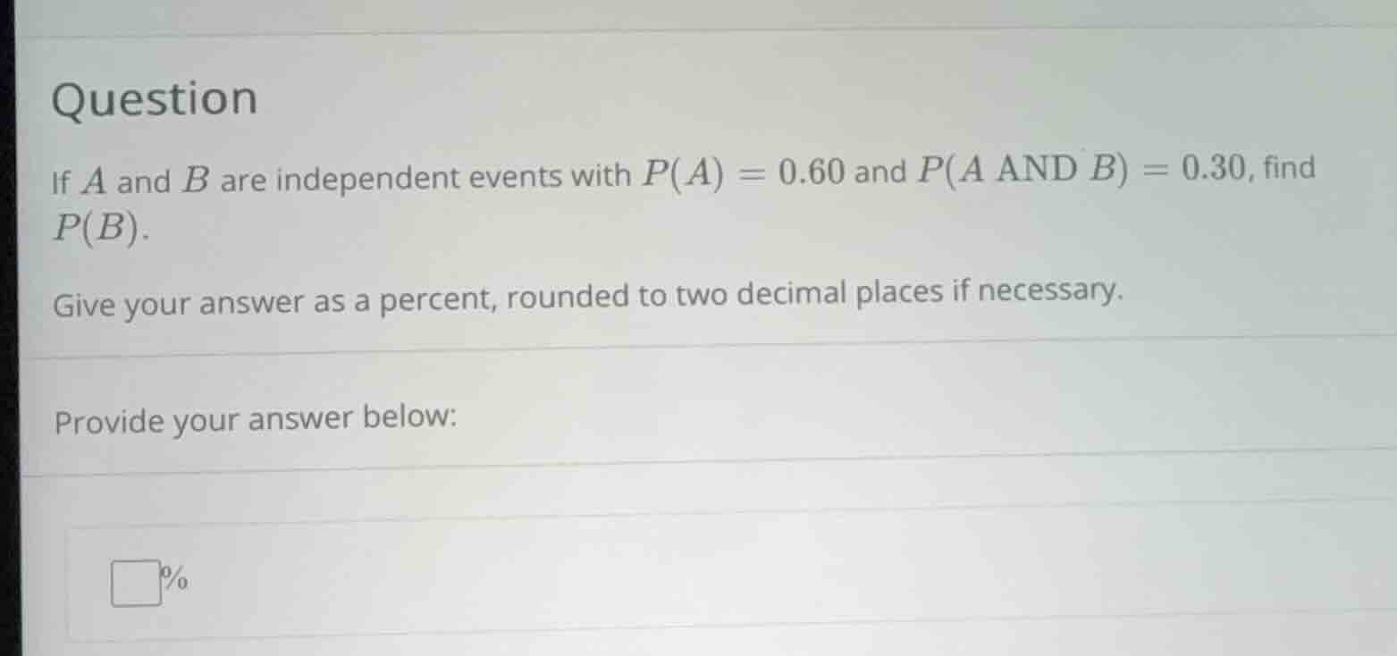 question if ( a ) and ( b ) are independent events with ( p(a) = 0.60 )…