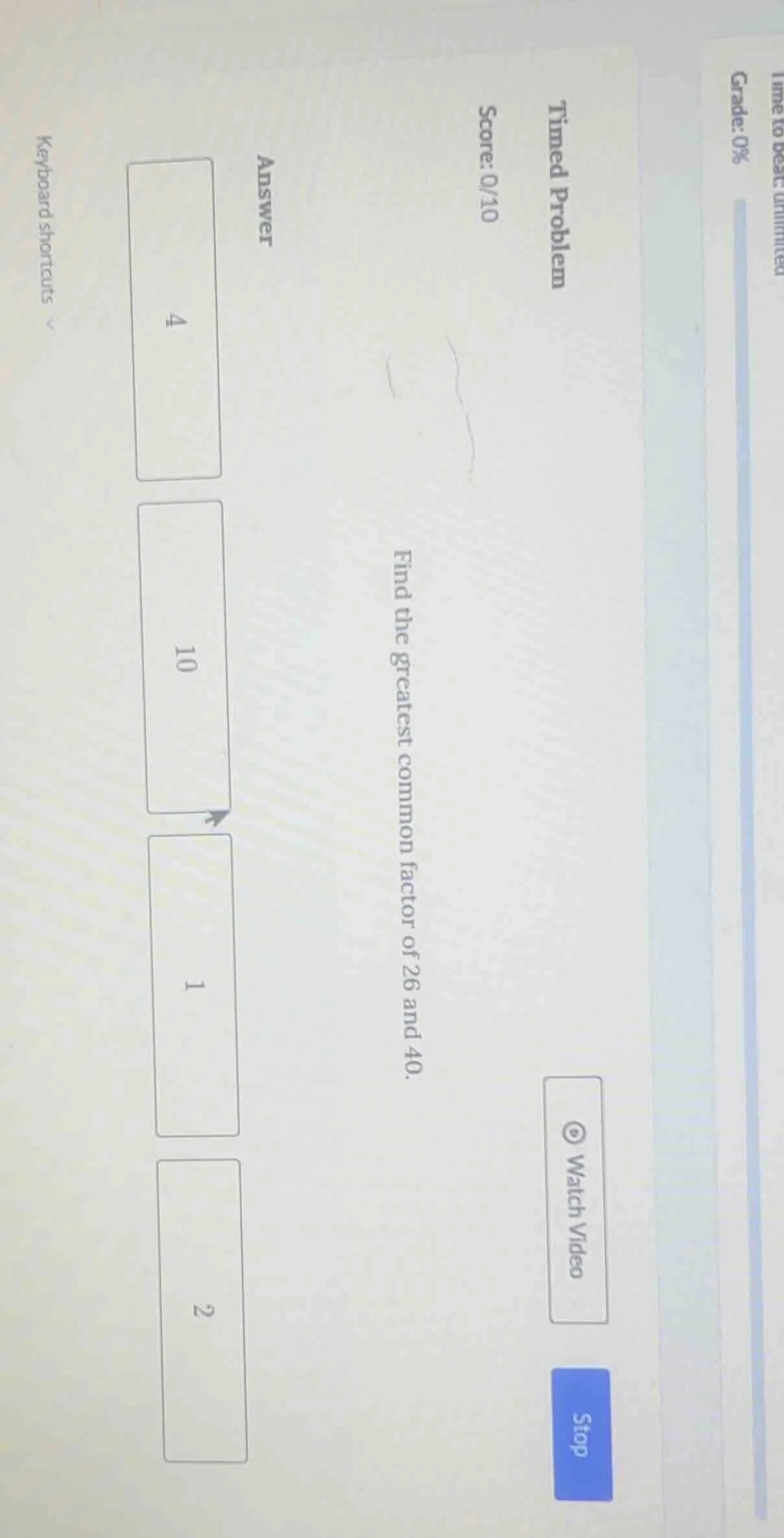 timed problem score: 0/10 find the greatest common factor of 26 and 40.…