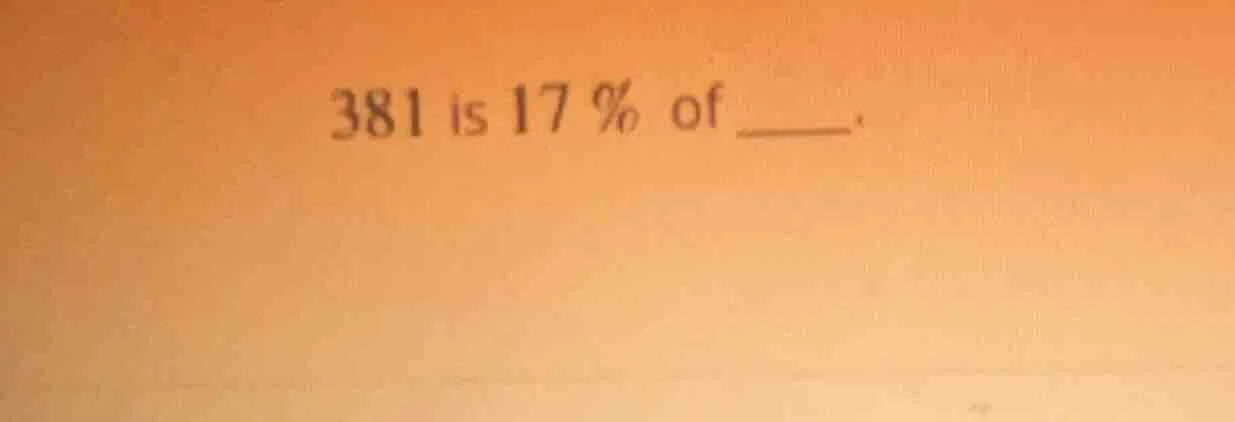381 is 17% of ____.