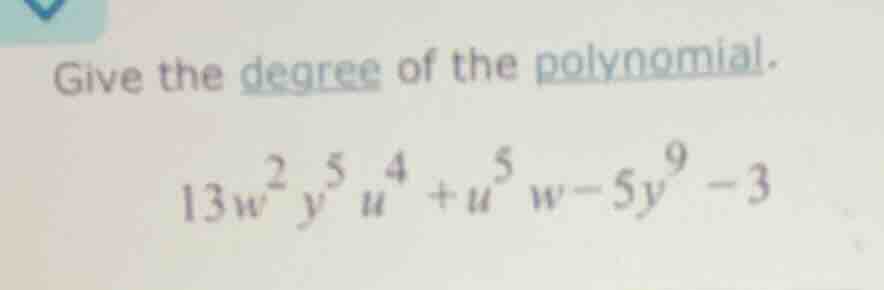 give the degree of the polynomial. 13w²y⁵u⁴ + u⁵w - 5y⁹ - 3