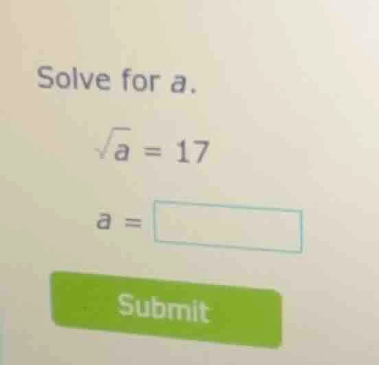 solve for a.\\sqrt{a} = 17\ a = \\square\ submit
