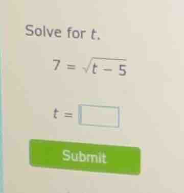 solve for t. 7 = \\sqrt{t - 5} t = \\square submit