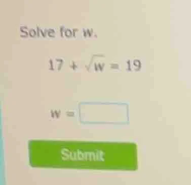solve for w. 17 + \\sqrt{w} = 19 w = \\square submit