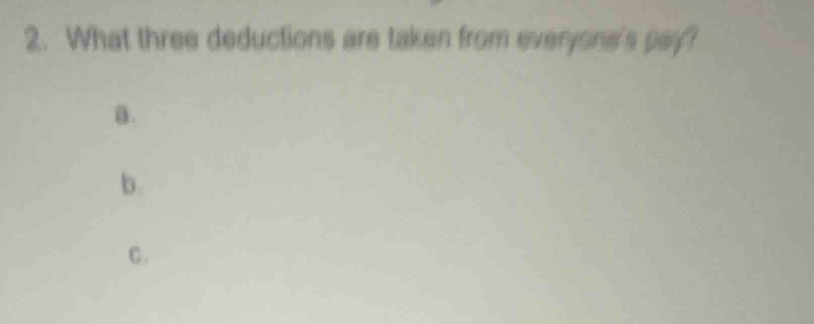 2. what three deductions are taken from everyones pay? a. b. c.