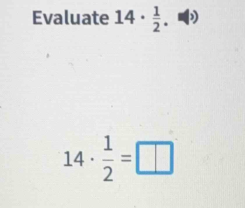 evaluate $14\\cdot\\frac{1}{2}$. $14\\cdot\\frac{1}{2}=\\square$