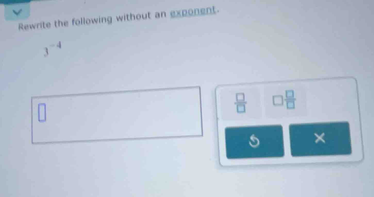 rewrite the following without an exponent. $3^{-4}$