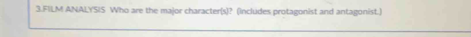 3.film analysis who are the major character(s)? (includes protagonist a…