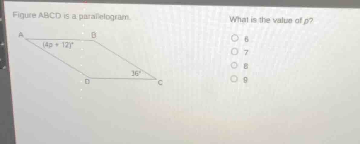 figure abcd is a parallelogram. what is the value of p? (4p + 12)° 36° …