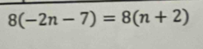 8(-2n - 7) = 8(n + 2)