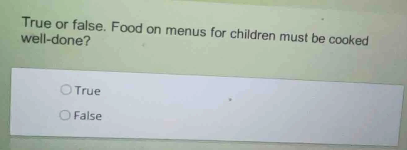 true or false. food on menus for children must be cooked well - done? t…