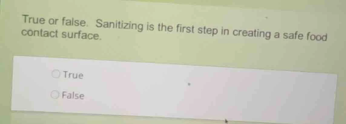 true or false. sanitizing is the first step in creating a safe food con…