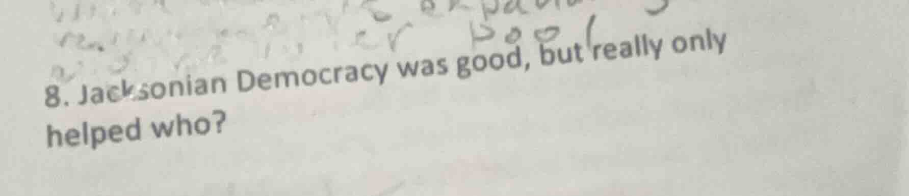 8. jacksonian democracy was good, but really only helped who?