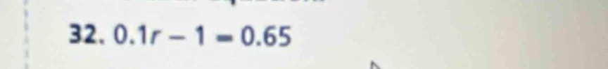 32. 0.1r - 1 = 0.65