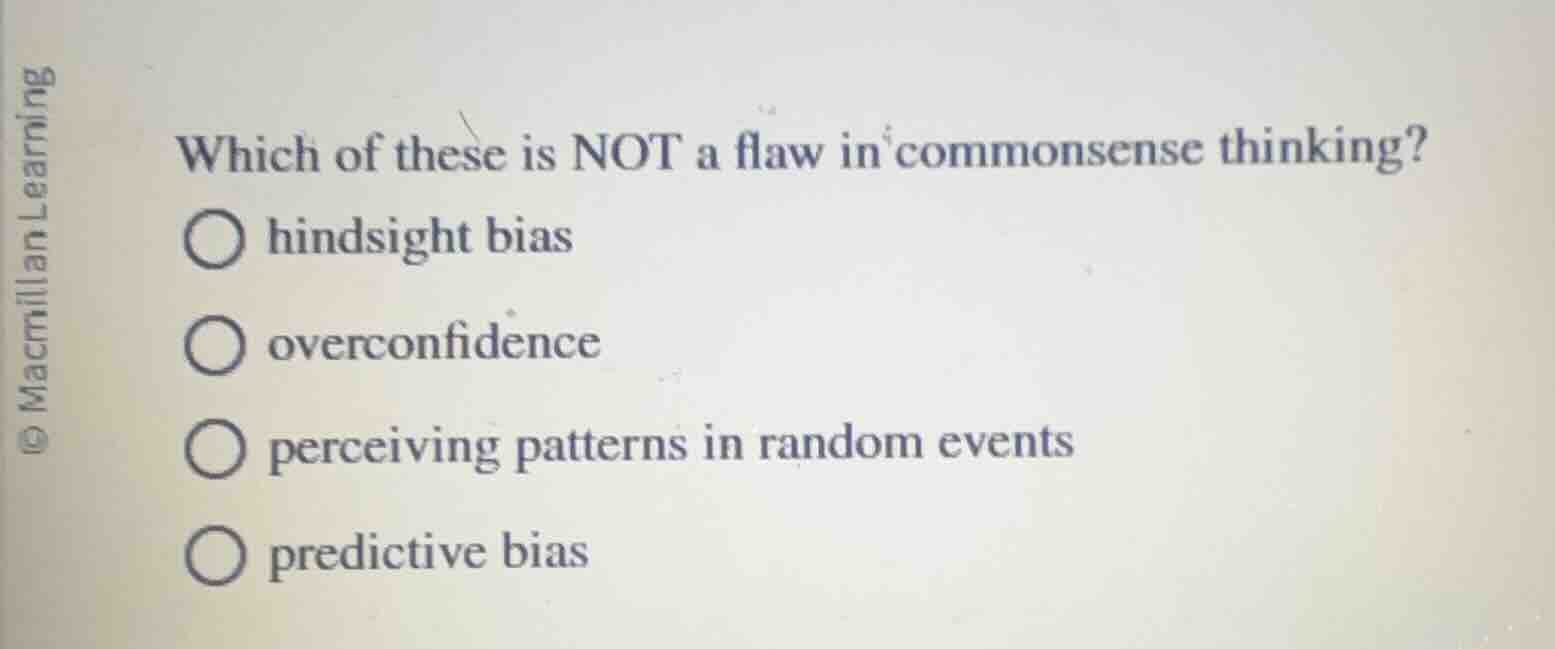 which of these is not a flaw in commonsense thinking? ○ hindsight bias …