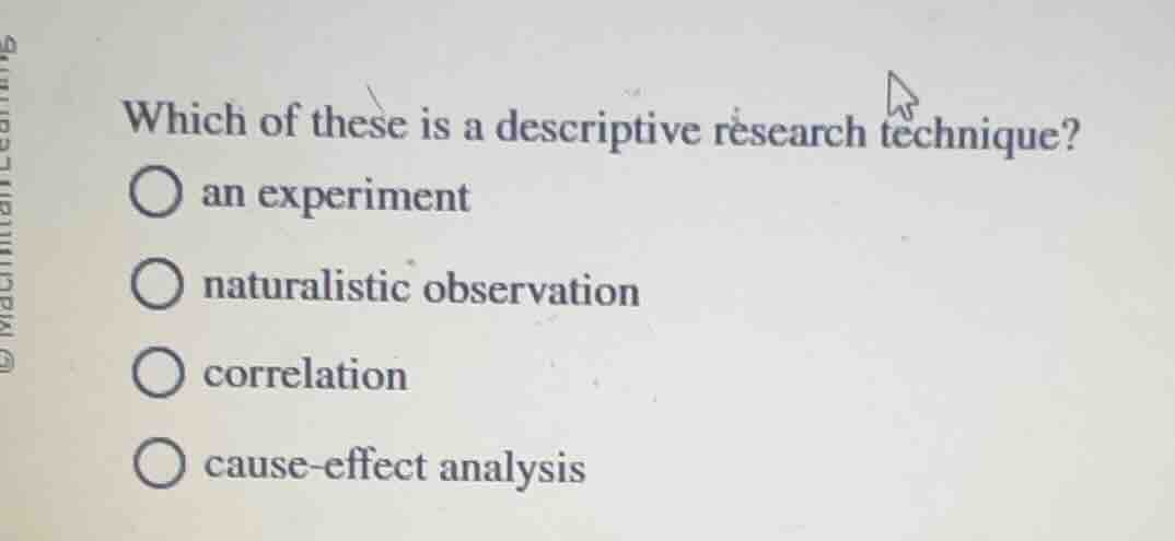 which of these is a descriptive research technique? an experiment natur…