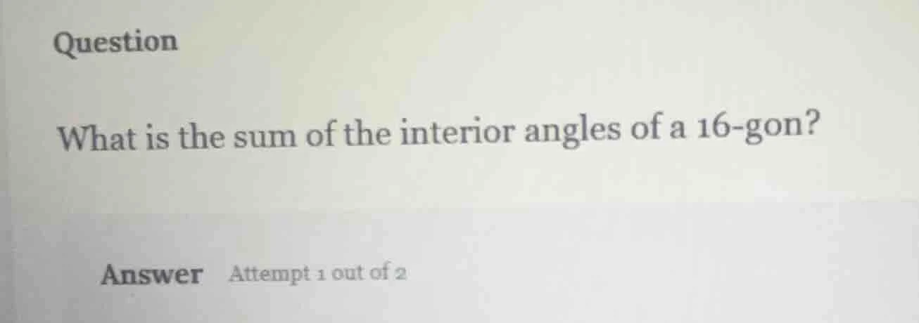 question what is the sum of the interior angles of a 16 - gon? answer a…