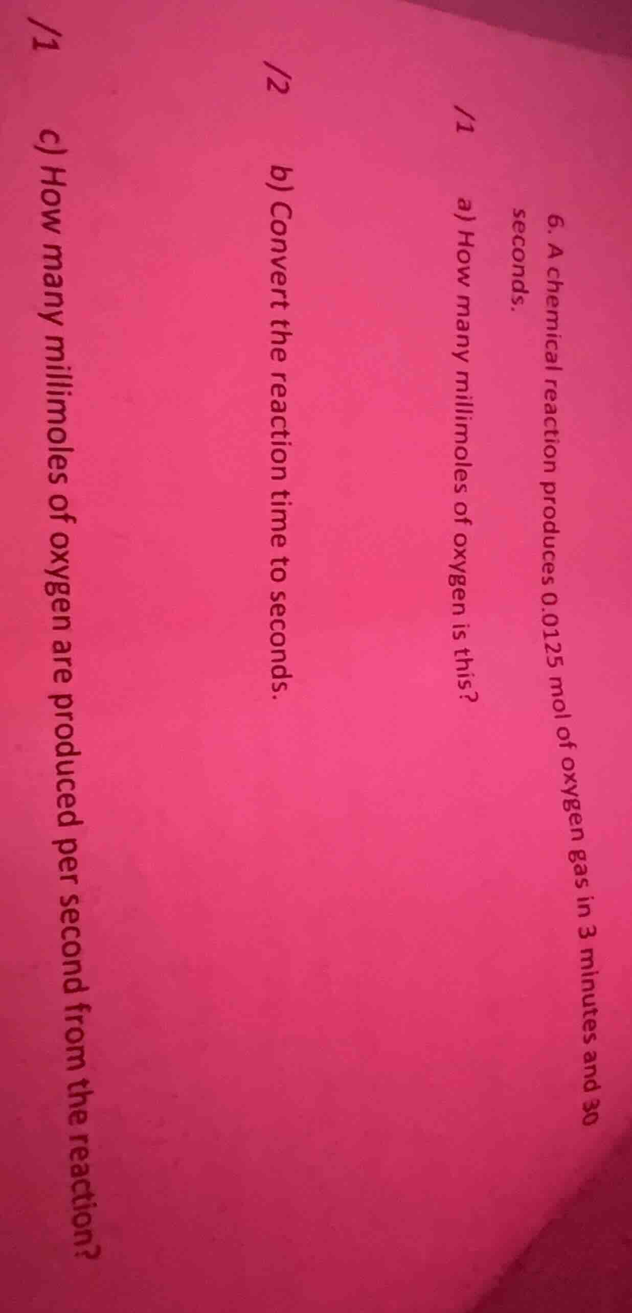 6. a chemical reaction produces 0.0125 mol of oxygen gas in 3 minutes a…