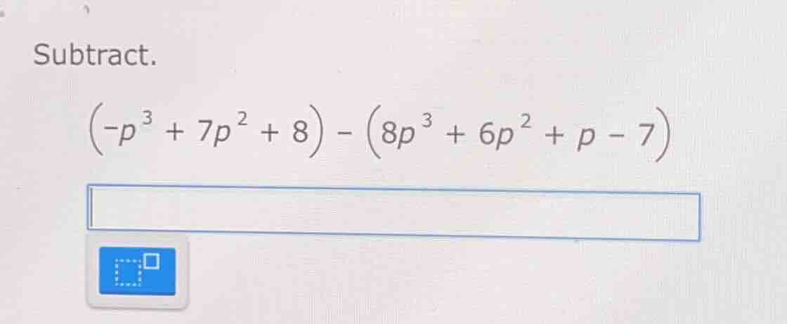 subtract.\\((-p^{3}+7p^{2}+8)-(8p^{3}+6p^{2}+p - 7)\\)