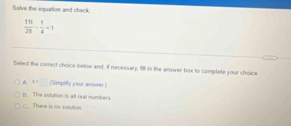 solve the equation and check. \\(\frac{11t}{28} - \frac{t}{4} = 1\\) se…