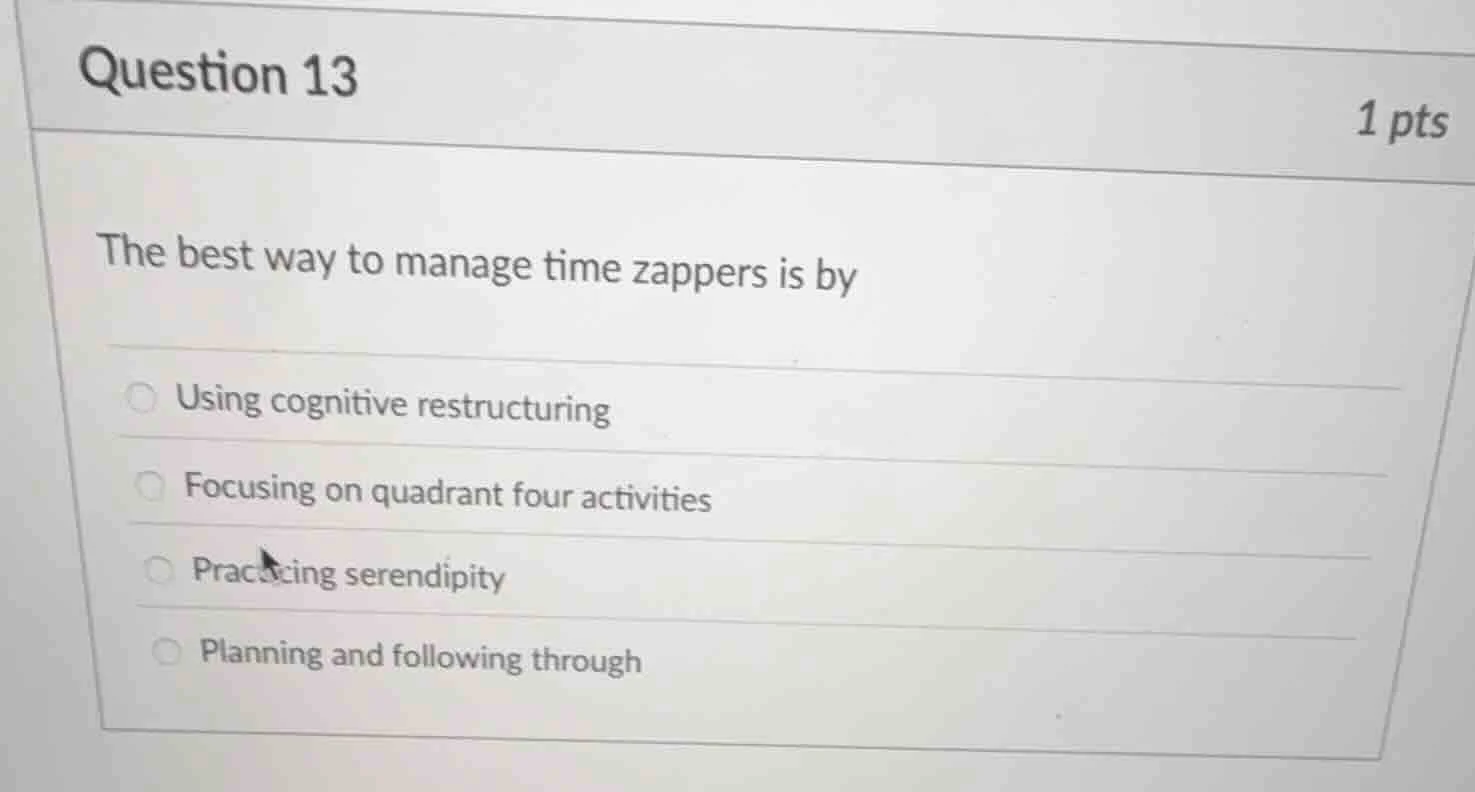 question 13 1 pts the best way to manage time zappers is by using cogni…