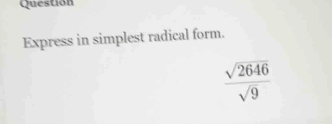 question express in simplest radical form. $\frac{sqrt{2646}}{sqrt{9}}$
