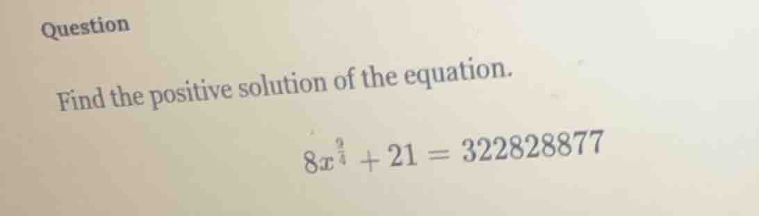 question find the positive solution of the equation. $8x^{\\frac{9}{4}}…