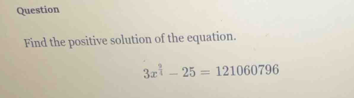 question find the positive solution of the equation. $3x^{\\frac{9}{4}}…