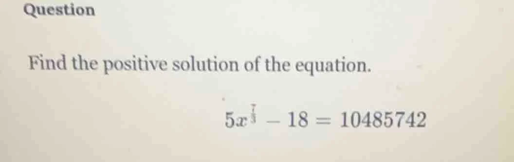 question find the positive solution of the equation. $5x^{\frac{7}{3}} …