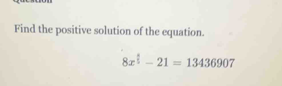 question find the positive solution of the equation. $8x^{\\frac{8}{5}}…