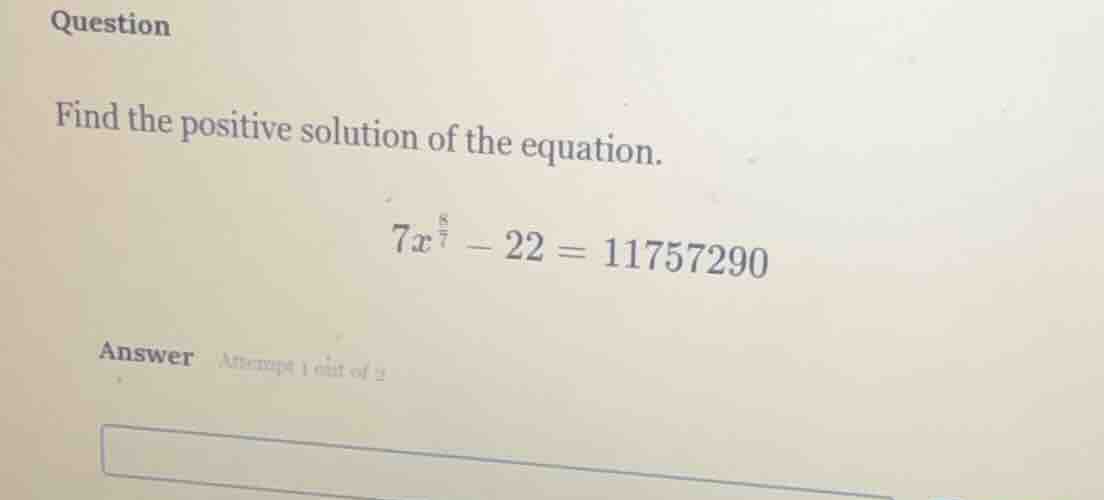 question find the positive solution of the equation. $7x^{\frac{8}{7}} …