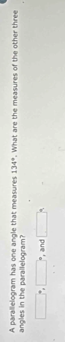 a parallelogram has one angle that measures 134°. what are the measures…