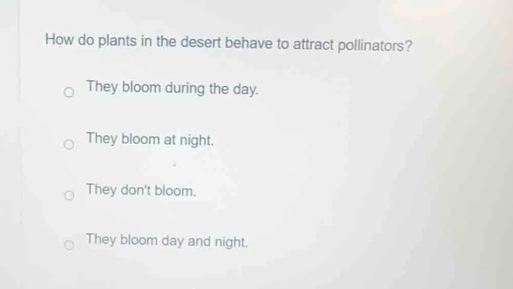 how do plants in the desert behave to attract pollinators?○ they bloom …