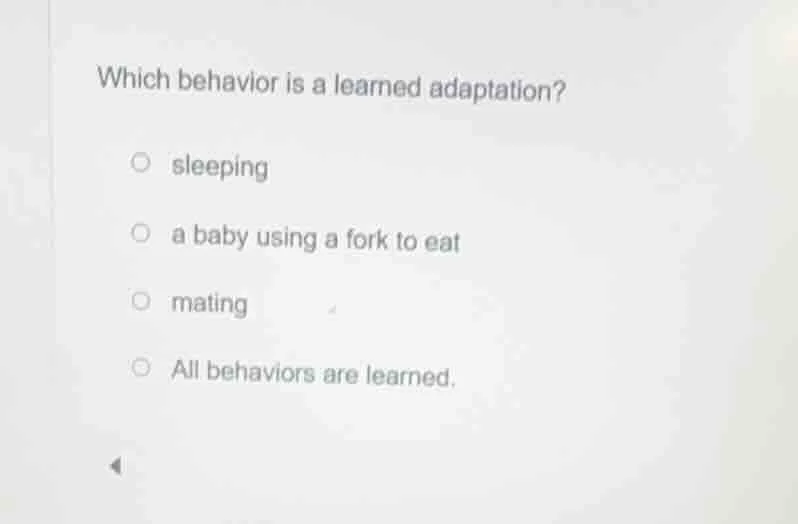 which behavior is a learned adaptation?○ sleeping○ a baby using a fork …