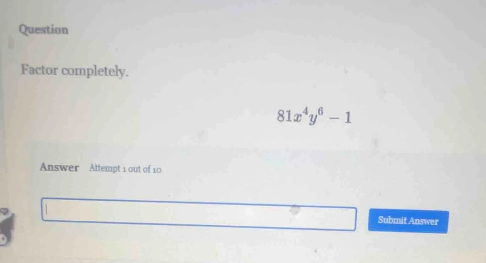 question factor completely. $81x^{4}y^{6}-1$ answer attempt 1 out of 10