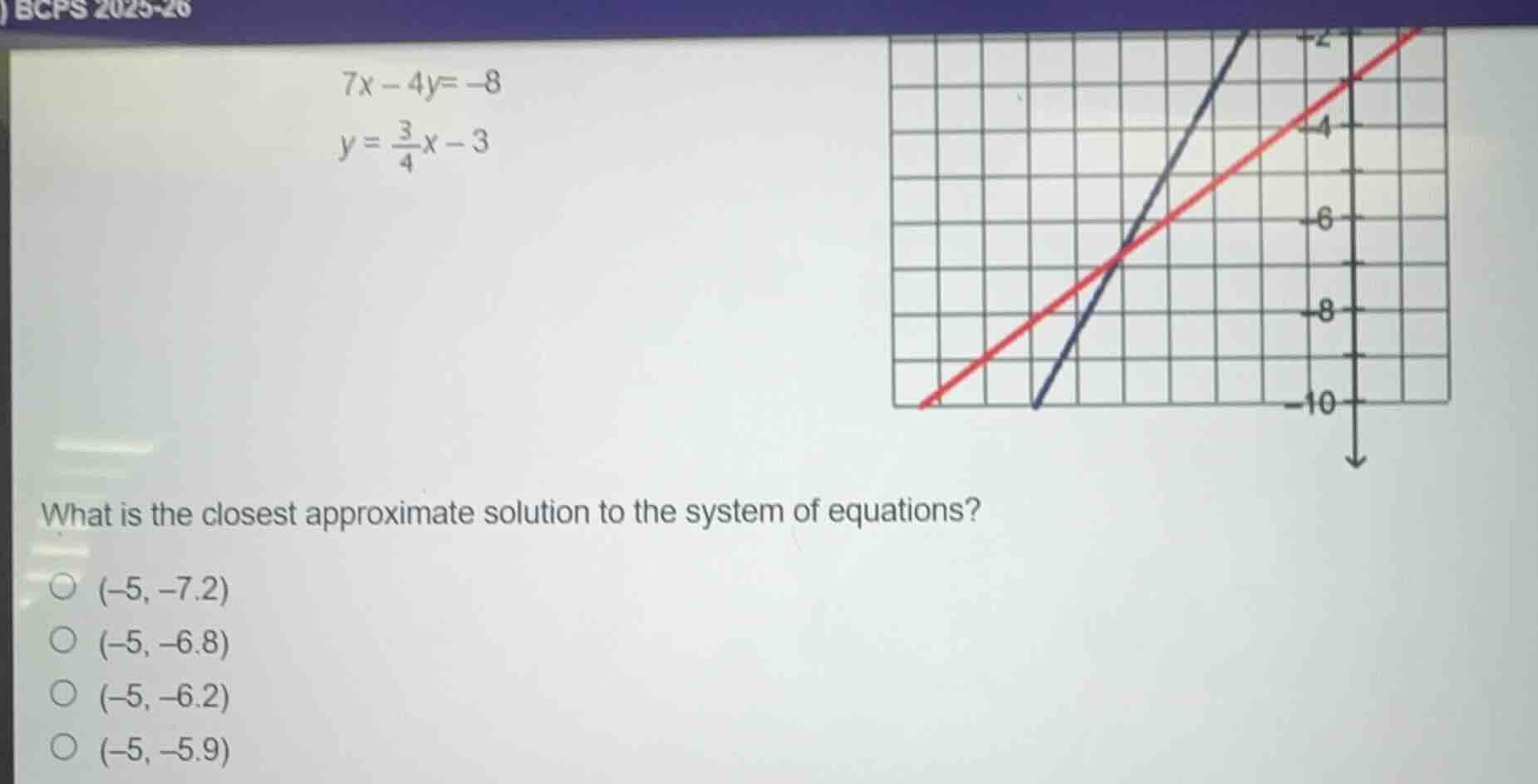 bcps 2025-26 $7x - 4y=-8$ $y = \\frac{3}{4}x - 3$ what is the closest a…