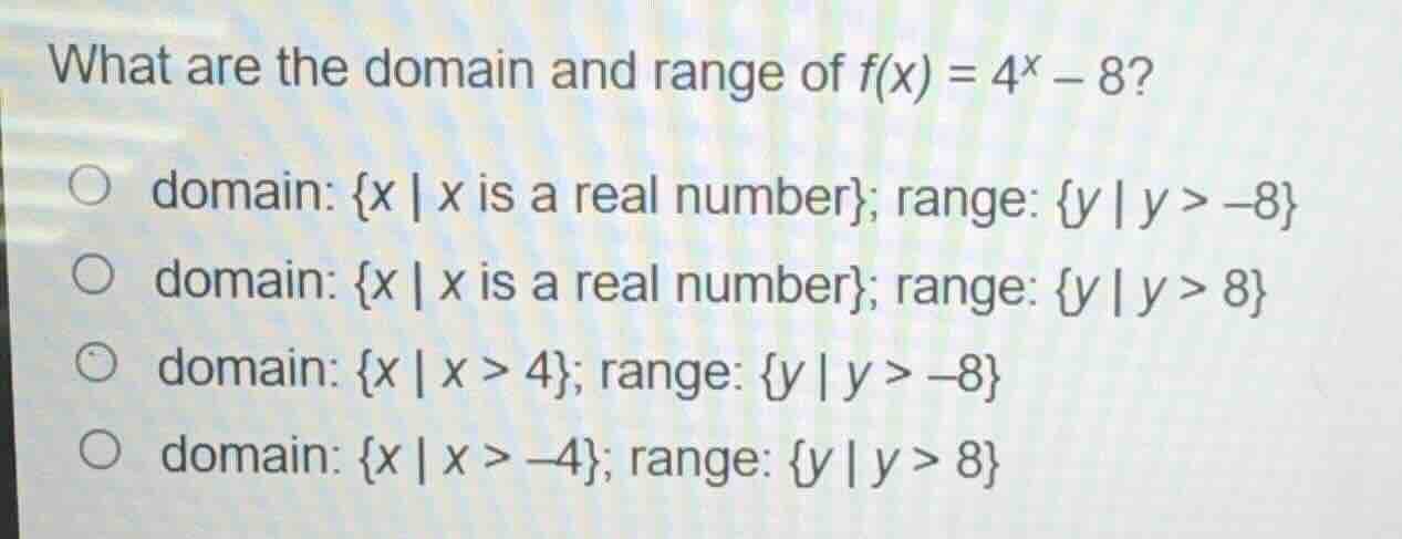 what are the domain and range of $f(x) = 4^x - 8$? ○ domain: {x | x is …