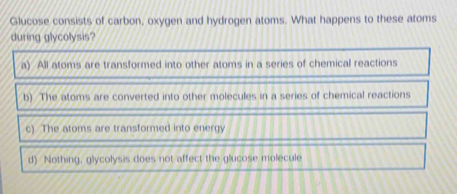 glucose consists of carbon, oxygen and hydrogen atoms. what happens to …