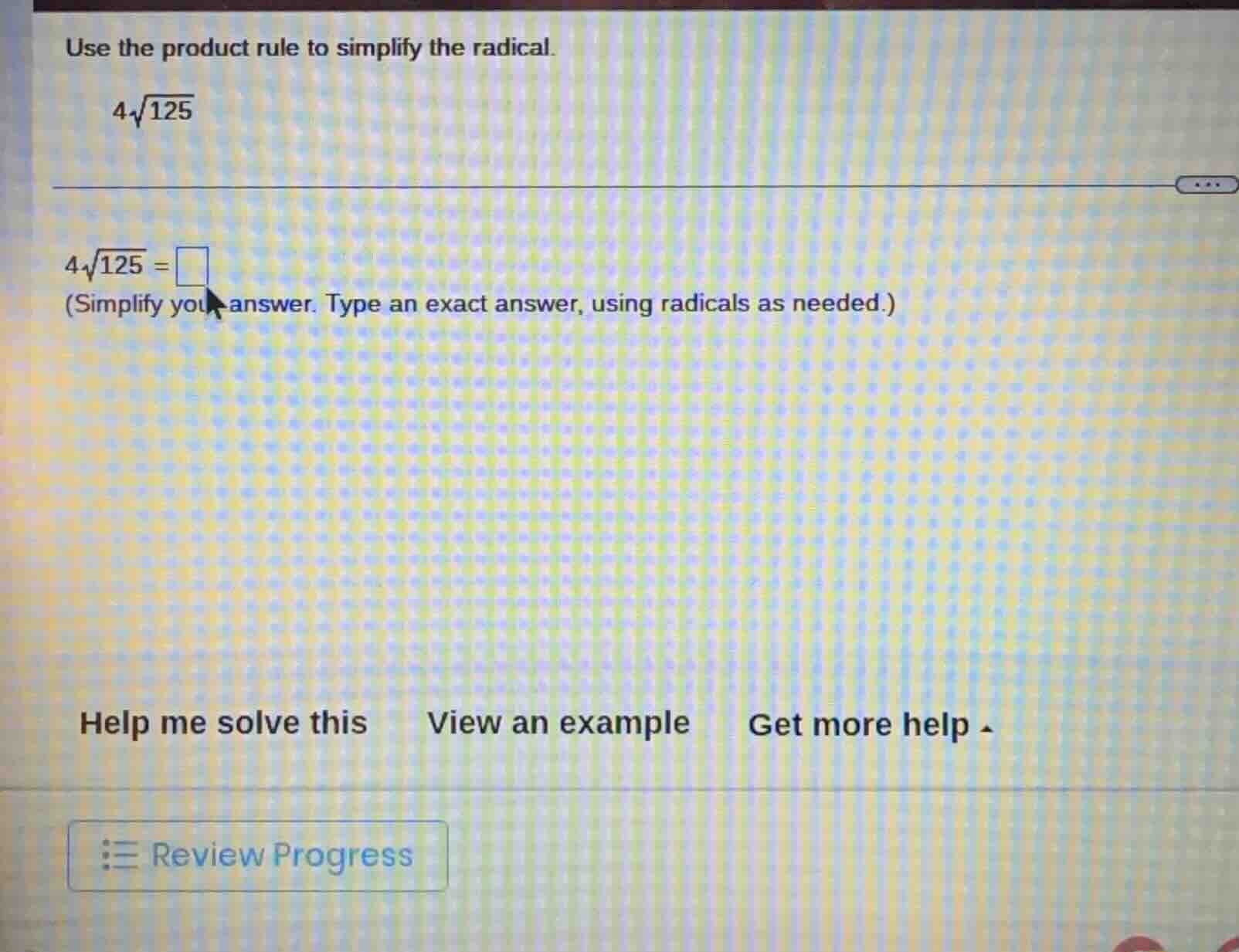 use the product rule to simplify the radical. $4\\sqrt{125}$ $4\\sqrt{1…