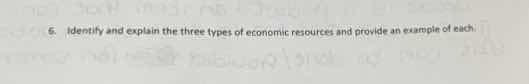 6. identify and explain the three types of economic resources and provi…