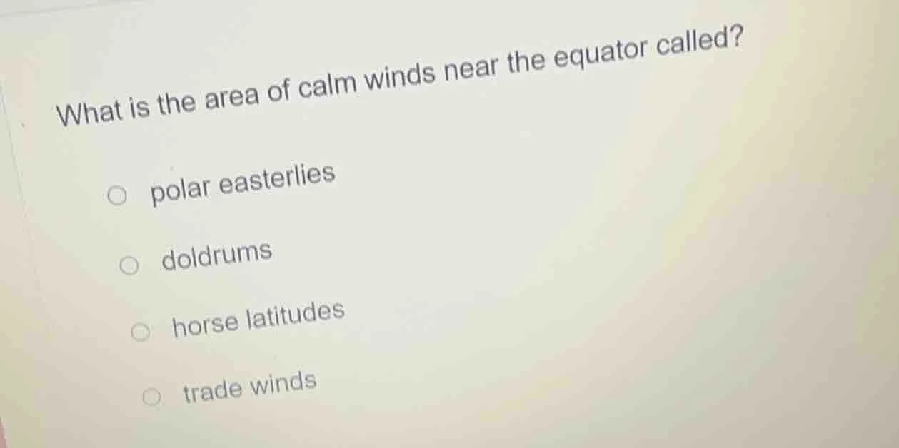 what is the area of calm winds near the equator called? ○ polar easterl…