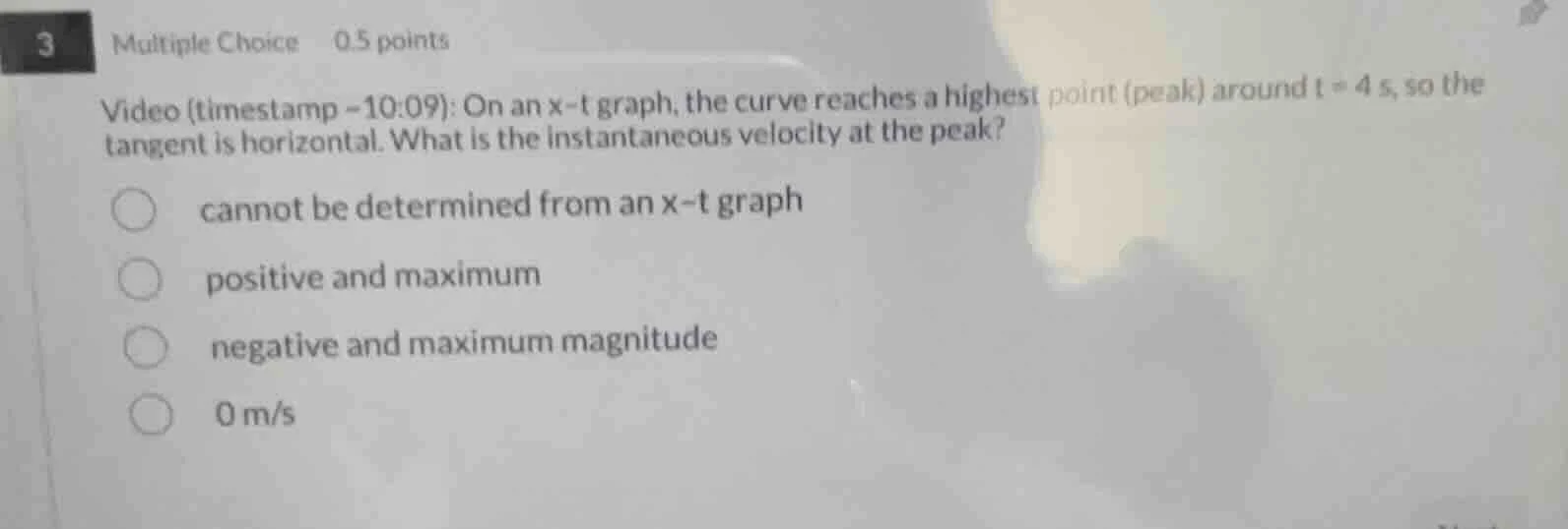 3 multiple choice 0.5 points video (timestamp -10:09): on an x-t graph,…